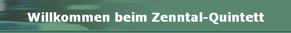 Willkommen beim Zenntal-Quintett